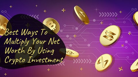 Best Ways To Multiply Your Net Worth By Using Crypto Investment - Project Serenity