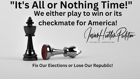 WE HAVE THE PROOF - It's All or Nothing Time! - We either play to win or its checkmate for America!