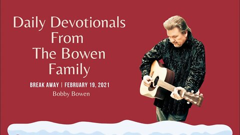 Bobby Bowen Devotional "Break Away 2-19-21"