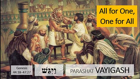Parashat Vayigash: Genesis 44:18—47:27 – All for One, One for All