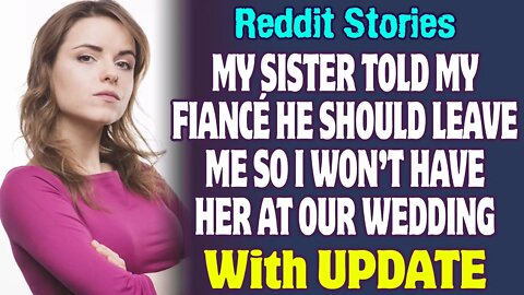 My Sister Told My Fiancé He Should Leave Me So I Won't Have Her At Our Wedding | Reddit Stories