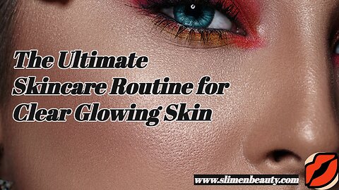 The Ultimate Skincare Routine for Clear Glowing Skin