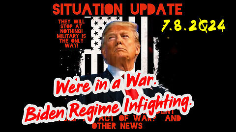 Situation Update - 07.08.2Q24 ~ We're in a War. Biden Regime Infighting.