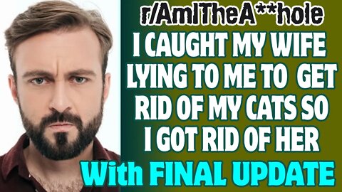 I Caught My Wife Lying To Me To Get Rid Of My Cats So I Got Rid Of Her | r/AITA