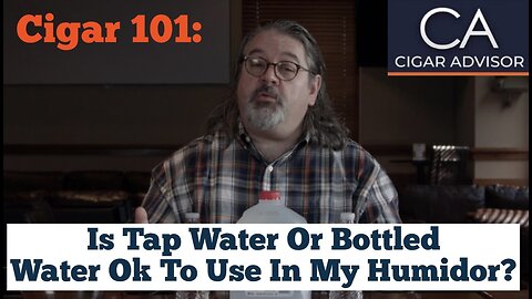 Cigar 101: Is tap water or bottled water ok to use in my humidor?