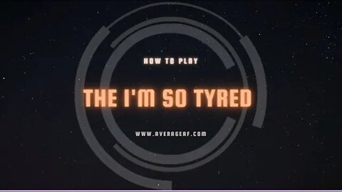 How to play "The I'm So Tyred"