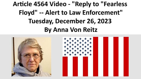 Article 4564 Video - Reply to "Fearless Floyd" -- Alert to Law Enforcement By Anna Von Reitz