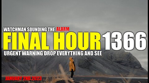 FINAL HOUR 1366 - URGENT WARNING DROP EVERYTHING AND SEE - WATCHMAN SOUNDING THE ALARM