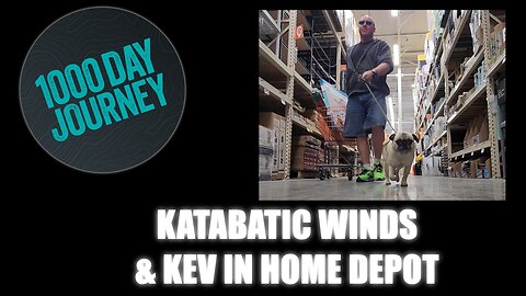1000 Day Journey 0126 Katabatic Winds and Kevin in Home Depot