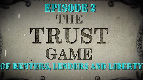 The Trust Game: Episode 2 of 10 - Of Renters, Lenders and Liberty