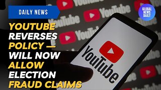 YouTube REVERSES Policy — Will Now Allow Election Fraud Claims