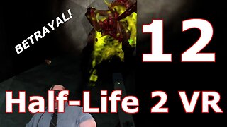Betrayed and Headcrab to the Face! ~ [HL2VR Ep12]