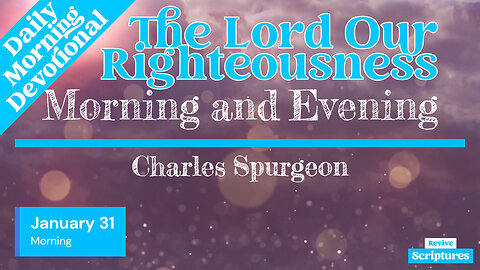 January 31 Morning Devotional | The Lord Our Righteousness | Morning and Evening by Charles Spurgeon