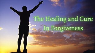 Ep 47 | The Healing and Cure In Forgiveness