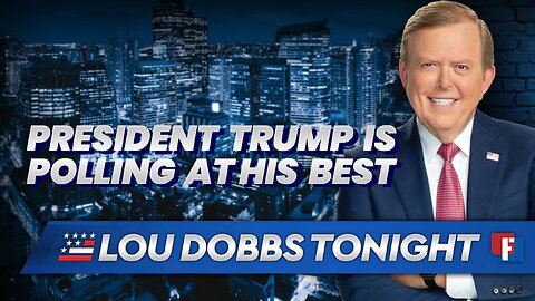 Lou Dobbs Tonight - President Trump Is Polling At His Best