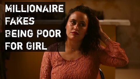 Millionaire fakes Being poor For girl