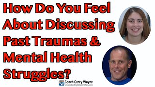 How Do You Feel About Discussing Past Traumas & Mental Health Struggles?