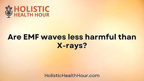 Are EMF waves less harmful than X-rays?