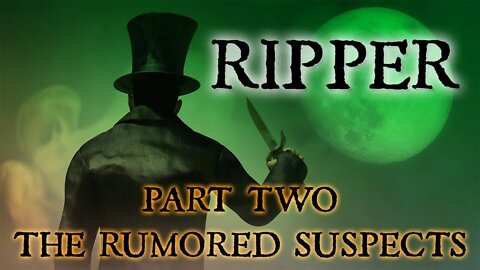 JACK THE RIPPER | Part Two: The Rumored Suspects!
