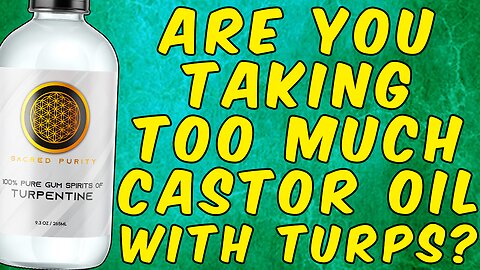 Are You Taking Too Much Castor Oil With Turpentine?