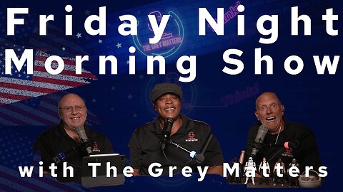 The Friday Night Morning Show with The Grey Matters!