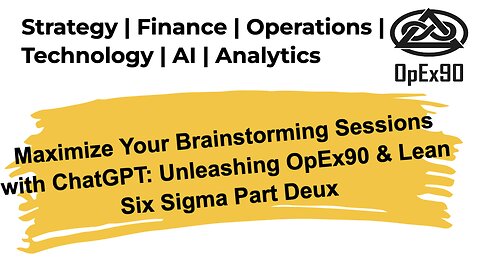 Maximize Your Brainstorming Sessions with ChatGPT: Unleashing OpEx90 & Lean Six Sigma Part Deux