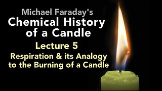Lecture Five: The Chemical History of a Candle - Respiration & the Burning of a Candle (6/6)