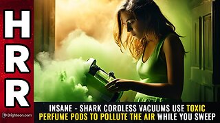 Shark cordless vacuums use toxic perfume pods to POLLUTE THE AIR while you sweep