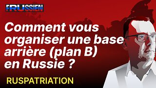 Comment vous organiser votre base arrière (plan B) en Russie ?