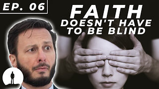 LIT - Can You “Prove” that Christianity is True? (Episode 6: Faith Doesn't Have to be Blind)