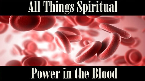 All Things Spiritual-Power in the Blood