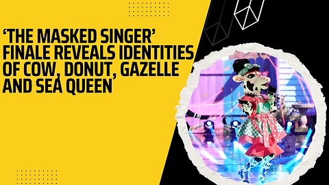 ‘The Masked Singer’ Finale Reveals Identities of Cow, Donut, Gazelle and Sea Queen