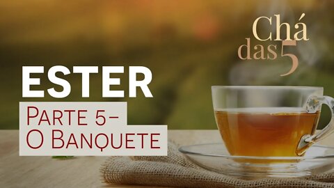 O Banquete - Ester - Chá das 5