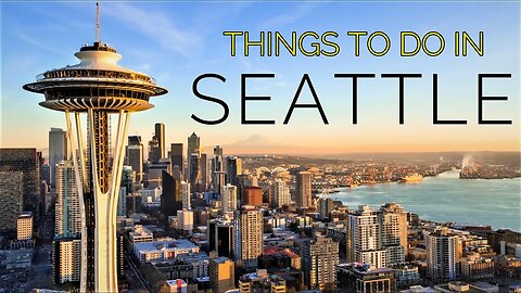 Top 7 Things to Do in Seattle, WA