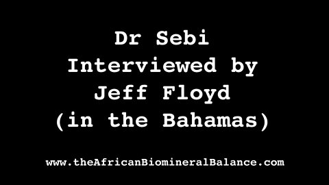DR SEBI - INTERVIEWED BY JEFF FLOYD (in the Bahamas)