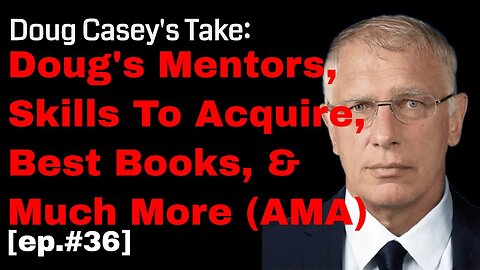 Doug Casey's Take [ep.#36] Doug's Mentors, Skills to Acquire, Best Books, & Much more...