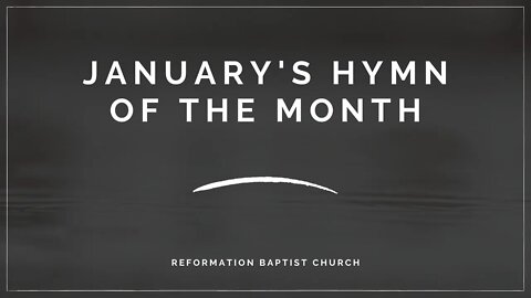 Reformation Baptist Church Hymn of the month for January of 2020