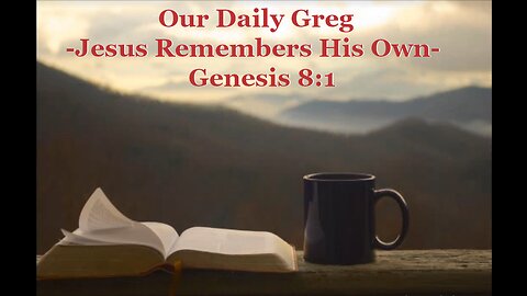 029 "Jesus Remembers His Own" (Genesis 8:1) Our Daily Greg