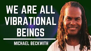 We Are All Vibrational Beings | Michael Beckwith