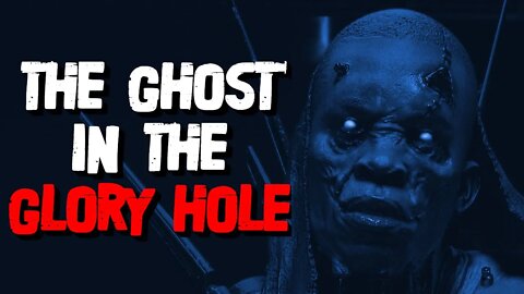 "The Ghost In The Glory Hole" Creepypasta | Nosleep Horror Story