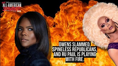Owens slammed, spineless republicans, and Ru Paul is playing with fire.