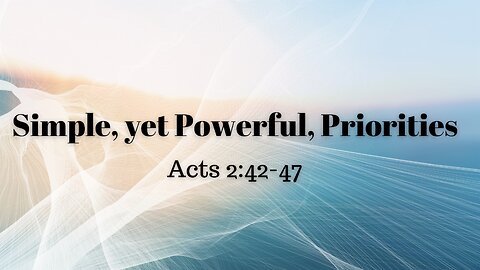 Acts 2:42-47 (Teaching Only), "Simple, yet Powerful, Priorities"