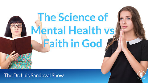 06 Jun 24, The Dr. Luis Sandoval Show: The Science of Mental Health vs Faith in God