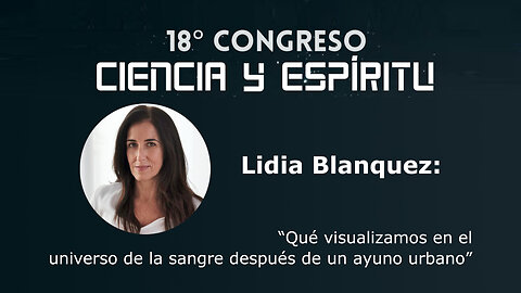 Lidia Blanquez: "Que vemos en el universo de la sangre" ( Ciencia y Espíritu XVIII )