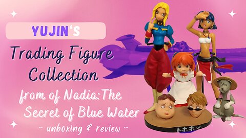 Unboxing & Review of the Vintage "Fushigi no Umi no Nadia Trading Figure Collection" by Yujin