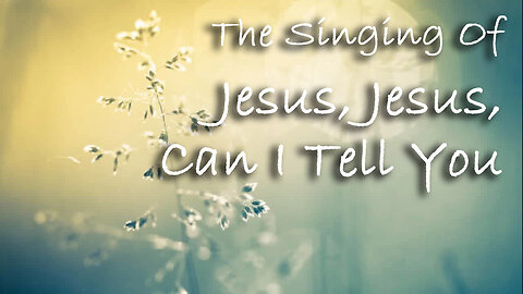 The Singing Of Jesus, Jesus, Can I Tell You -- Worship Chorus