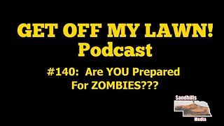 GET OFF MY LAWN! Podcast #140: Are YOU Prepared For ZOMBIES???