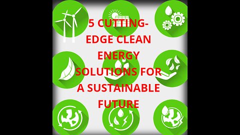 5 Cutting-Edge Clean Energy Solutions for a Sustainable Future
