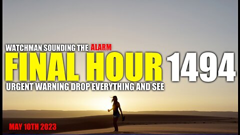 FINAL HOUR 1494 - URGENT WARNING DROP EVERYTHING AND SEE - WATCHMAN SOUNDING THE ALARM
