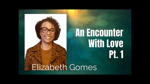 56: Pt. 1 An Encounter with Love - Elizabeth Gomes